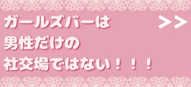 ガールズバーは、女性のお客様も大歓迎